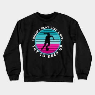 I Know I Play Like a Girl Try To Keep Up Soccer Player Crewneck Sweatshirt